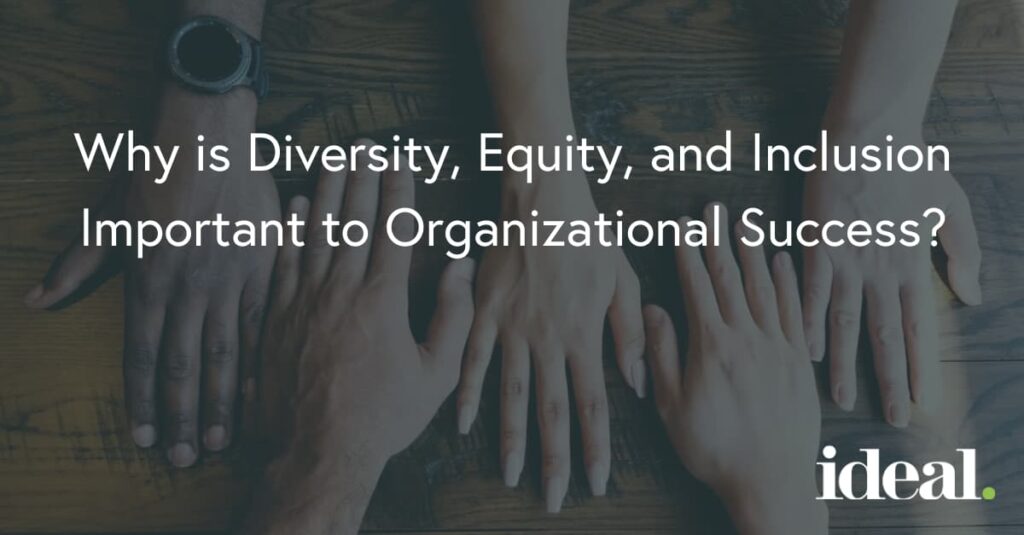 Why is diversity, equity, and inclusion important to organizational success? 