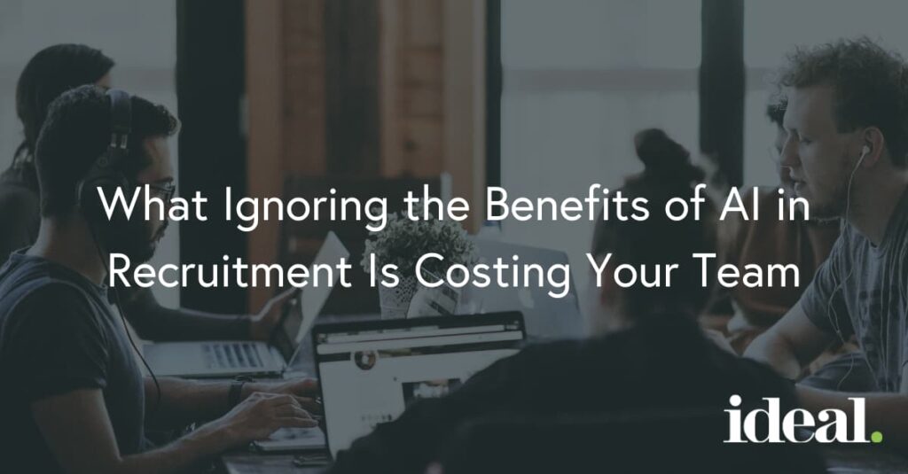 What ignoring the benefits of AI in recruitment is costing your team blog